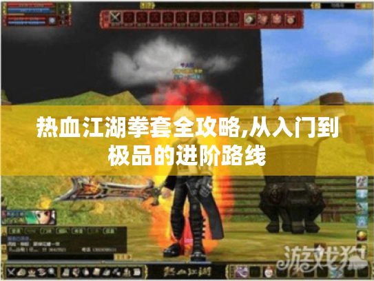 热血江湖拳套全攻略,从入门到极品的进阶路线 热血江湖拳套全攻略,从入门到极品的进阶路线