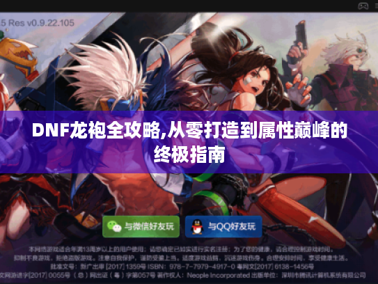 DNF龙袍全攻略,从零打造到属性巅峰的终极指南 DNF龙袍全攻略,从零打造到属性巅峰的终极指南