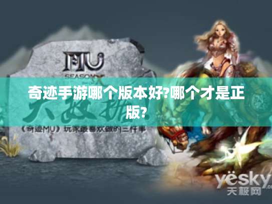 奇迹手游哪个版本好?哪个才是正版? 奇迹手游哪个版本好?哪个才是正版?