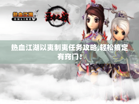 热血江湖以夷制夷任务攻略,轻松搞定有窍门! 热血江湖以夷制夷任务攻略,轻松搞定有窍门!