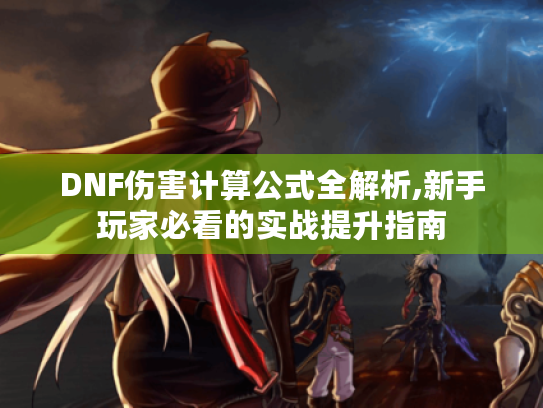 DNF伤害计算公式全解析,新手玩家必看的实战提升指南 DNF伤害计算公式全解析,新手玩家必看的实战提升指南