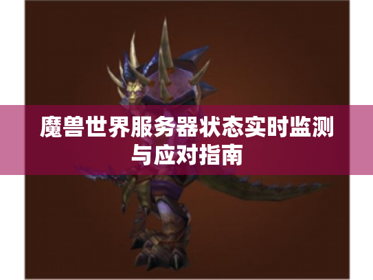 魔兽世界服务器状态实时监测与应对指南 魔兽世界服务器状态实时监测与应对指南