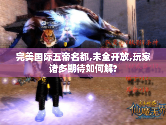 完美国际五帝名都,未全开放,玩家诸多期待如何解? 完美国际五帝名都,未全开放,玩家诸多期待如何解?