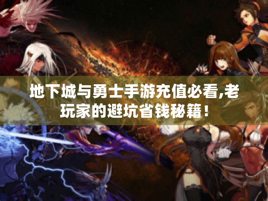 地下城与勇士手游充值必看,老玩家的避坑省钱秘籍! 地下城与勇士手游充值必看,老玩家的避坑省钱秘籍!