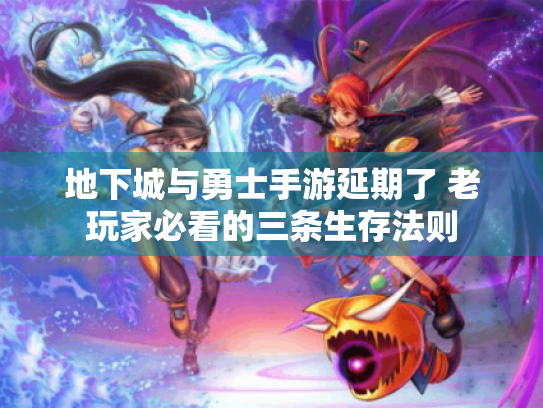 地下城与勇士手游延期了 老玩家必看的三条生存法则 地下城与勇士手游延期了 老玩家必看的三条生存法则