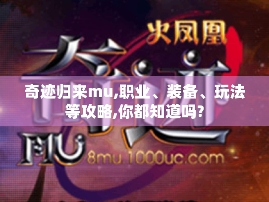 奇迹归来mu,职业、装备、玩法等攻略,你都知道吗? 奇迹归来mu,职业、装备、玩法等攻略,你都知道吗?