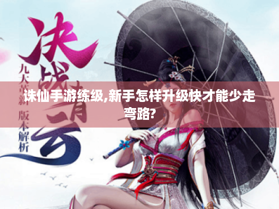 诛仙手游练级,新手怎样升级快才能少走弯路? 诛仙手游练级,新手怎样升级快才能少走弯路?