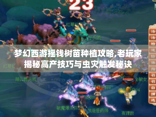 梦幻西游摇钱树苗种植攻略,老玩家揭秘高产技巧与虫灾触发秘诀