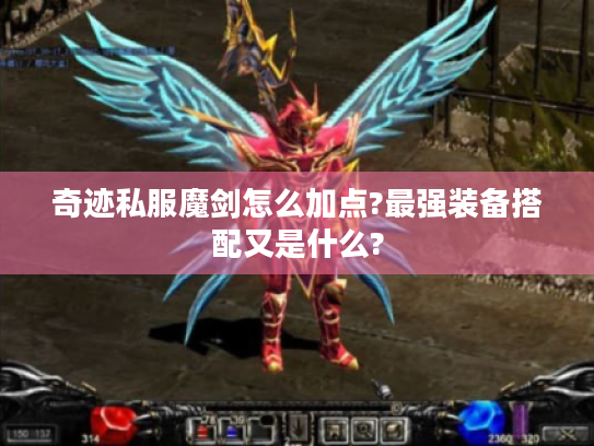 奇迹私服魔剑怎么加点?最强装备搭配又是什么? 奇迹私服魔剑怎么加点?最强装备搭配又是什么?