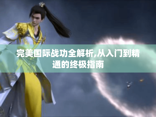完美国际战功全解析,从入门到精通的终极指南 完美国际战功全解析,从入门到精通的终极指南