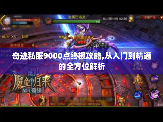 奇迹私服9000点终极攻略,从入门到精通的全方位解析 奇迹私服9000点终极攻略,从入门到精通的全方位解析