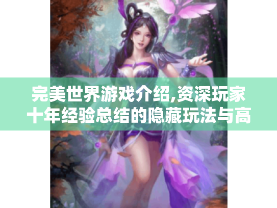 完美世界游戏介绍,资深玩家十年经验总结的隐藏玩法与高阶攻略 完美世界游戏介绍,资深玩家十年经验总结的隐藏玩法与高阶攻略