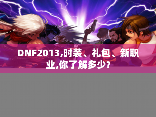DNF2013,时装、礼包、新职业,你了解多少? DNF2013,时装、礼包、新职业,你了解多少?