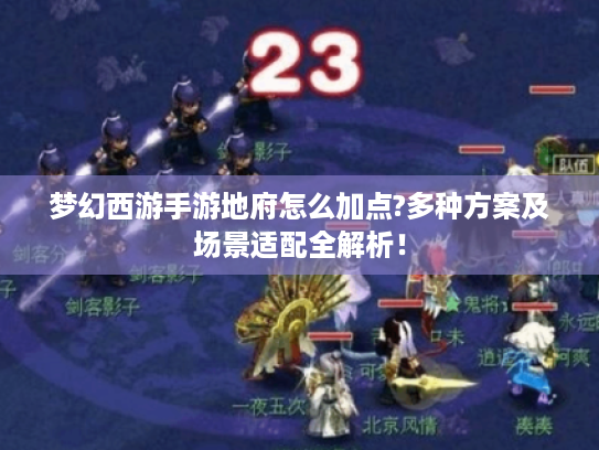 梦幻西游手游地府怎么加点?多种方案及场景适配全解析! 梦幻西游手游地府怎么加点?多种方案及场景适配全解析!
