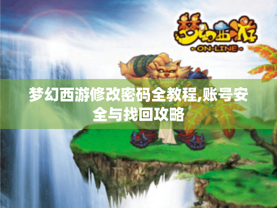 梦幻西游修改密码全教程,账号安全与找回攻略 梦幻西游修改密码全教程,账号安全与找回攻略