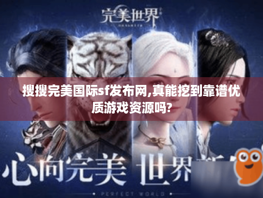 搜搜完美国际sf发布网,真能挖到靠谱优质游戏资源吗?