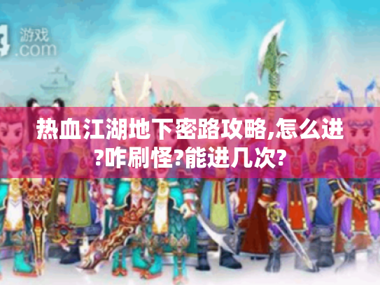 热血江湖地下密路攻略,怎么进?咋刷怪?能进几次? 热血江湖地下密路攻略,怎么进?咋刷怪?能进几次?