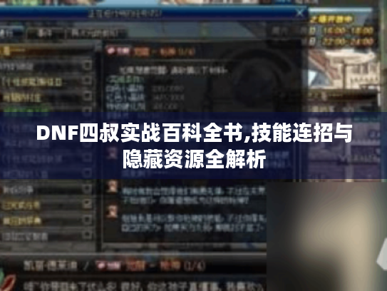 DNF四叔实战百科全书,技能连招与隐藏资源全解析