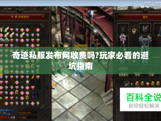 奇迹私服发布网收费吗?玩家必看的避坑指南 奇迹私服发布网收费吗?玩家必看的避坑指南