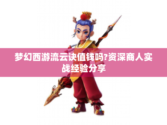 梦幻西游流云诀值钱吗?资深商人实战经验分享 梦幻西游流云诀值钱吗?资深商人实战经验分享