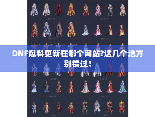 DNF爆料更新在哪个网站?这几个地方别错过! DNF爆料更新在哪个网站?这几个地方别错过!