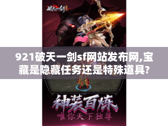 921破天一剑sf网站发布网,宝藏是隐藏任务还是特殊道具? 921破天一剑sf网站发布网,宝藏是隐藏任务还是特殊道具?