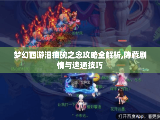 梦幻西游泪痕碗之念攻略全解析,隐藏剧情与速通技巧 梦幻西游泪痕碗之念攻略全解析,隐藏剧情与速通技巧