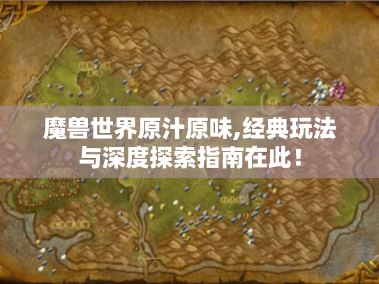 魔兽世界原汁原味,经典玩法与深度探索指南在此! 魔兽世界原汁原味,经典玩法与深度探索指南在此!