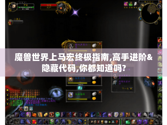 魔兽世界上马宏终极指南,高手进阶&隐藏代码,你都知道吗? 魔兽世界上马宏终极指南,高手进阶&隐藏代码,你都知道吗?