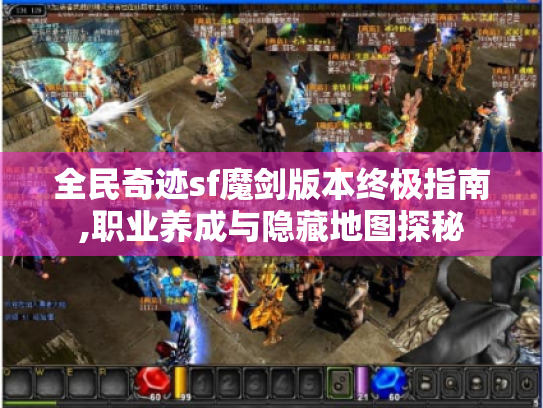 全民奇迹sf魔剑版本终极指南,职业养成与隐藏地图探秘 全民奇迹sf魔剑版本终极指南,职业养成与隐藏地图探秘
