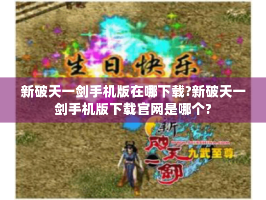 新破天一剑手机版在哪下载?新破天一剑手机版下载官网是哪个? 新破天一剑手机版在哪下载?新破天一剑手机版下载官网是哪个?