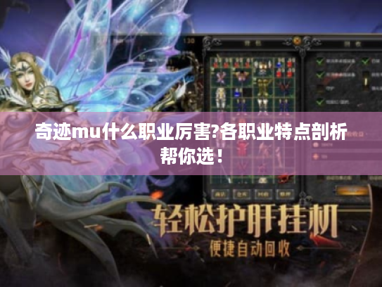 奇迹mu什么职业厉害?各职业特点剖析帮你选! 奇迹mu什么职业厉害?各职业特点剖析帮你选!