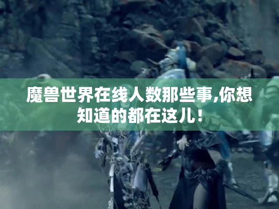 魔兽世界在线人数那些事,你想知道的都在这儿! 魔兽世界在线人数那些事,你想知道的都在这儿!