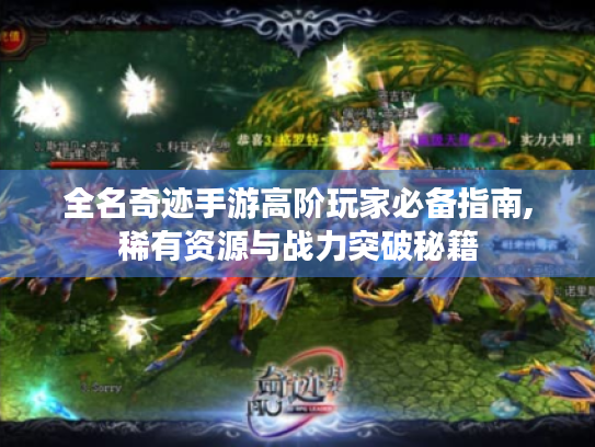 全名奇迹手游高阶玩家必备指南,稀有资源与战力突破秘籍 全名奇迹手游高阶玩家必备指南,稀有资源与战力突破秘籍