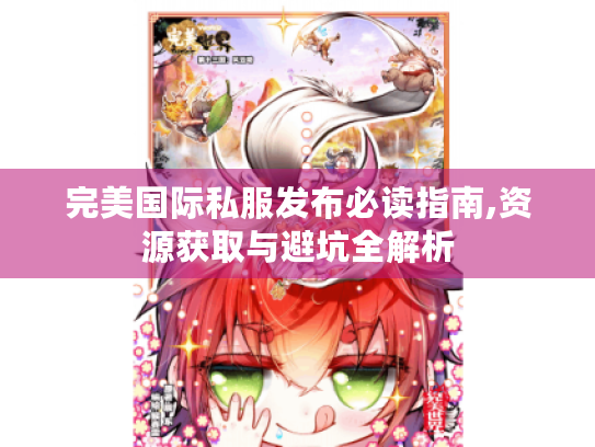 完美国际私服发布必读指南,资源获取与避坑全解析
