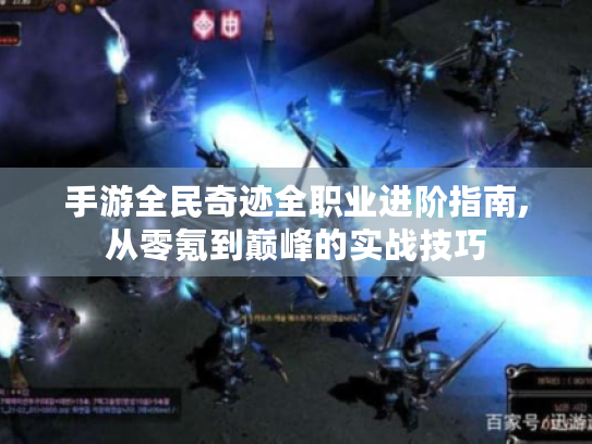 手游全民奇迹全职业进阶指南,从零氪到巅峰的实战技巧 手游全民奇迹全职业进阶指南,从零氪到巅峰的实战技巧