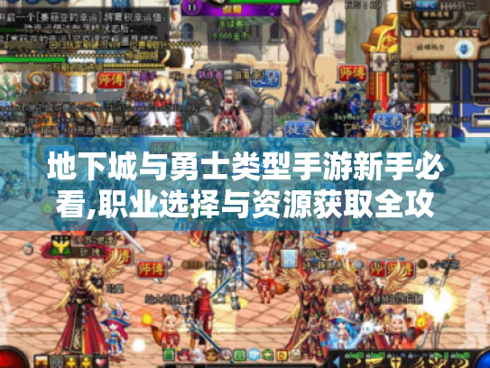 地下城与勇士类型手游新手必看,职业选择与资源获取全攻略