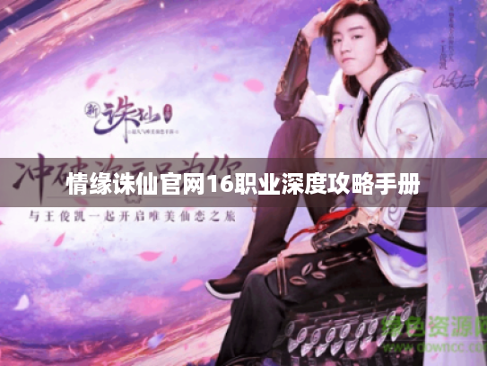 情缘诛仙官网16职业深度攻略手册 情缘诛仙官网16职业深度攻略手册
