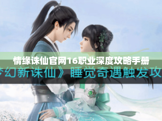 情缘诛仙官网16职业深度攻略手册 情缘诛仙官网16职业深度攻略手册