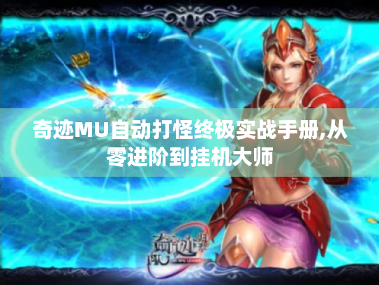 奇迹MU自动打怪终极实战手册,从零进阶到挂机大师 奇迹MU自动打怪终极实战手册,从零进阶到挂机大师