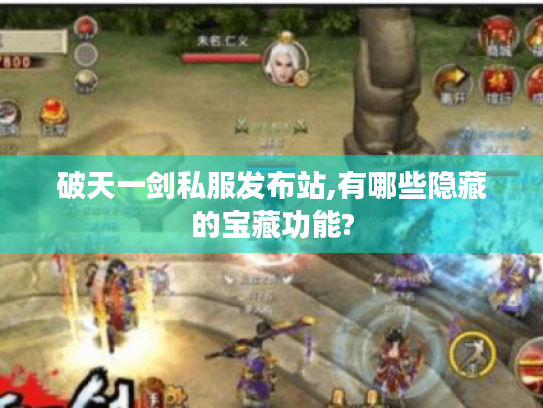 破天一剑私服发布站,有哪些隐藏的宝藏功能? 破天一剑私服发布站,有哪些隐藏的宝藏功能?