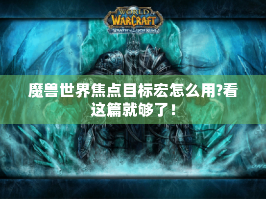 魔兽世界焦点目标宏怎么用?看这篇就够了！