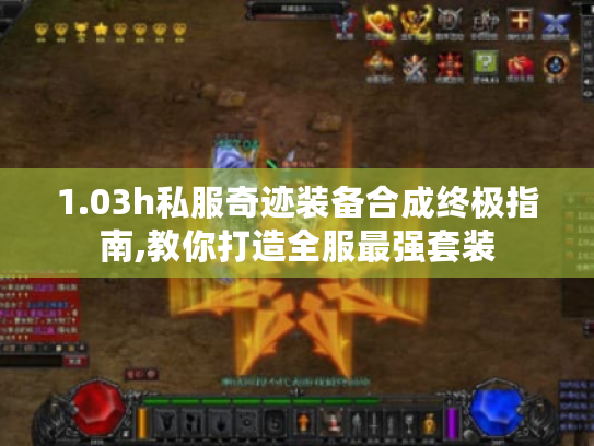 1.03h私服奇迹装备合成终极指南,教你打造全服最强套装 1.03h私服奇迹装备合成终极指南,教你打造全服最强套装