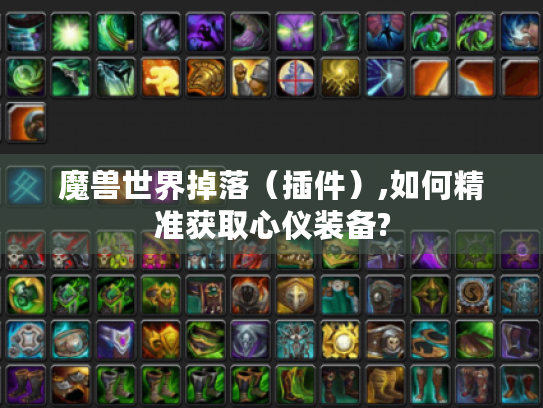 魔兽世界掉落(插件),如何精准获取心仪装备? 魔兽世界掉落(插件),如何精准获取心仪装备?