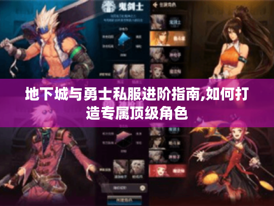 地下城与勇士私服进阶指南,如何打造专属顶级角色 地下城与勇士私服进阶指南,如何打造专属顶级角色