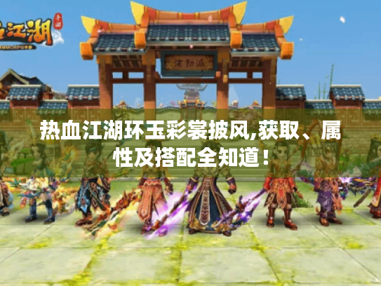 热血江湖环玉彩裳披风,获取、属性及搭配全知道！