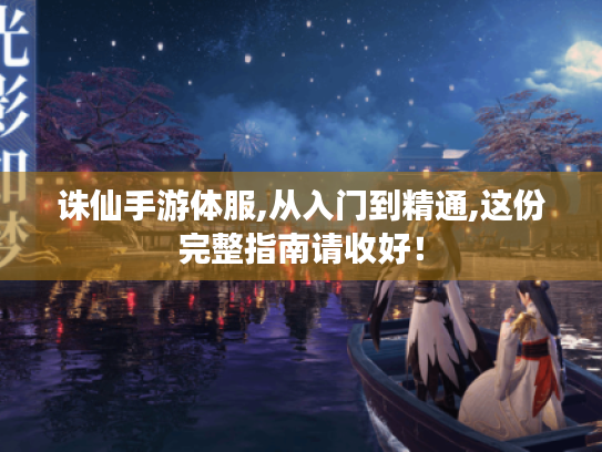 诛仙手游体服,从入门到精通,这份完整指南请收好! 诛仙手游体服,从入门到精通,这份完整指南请收好!