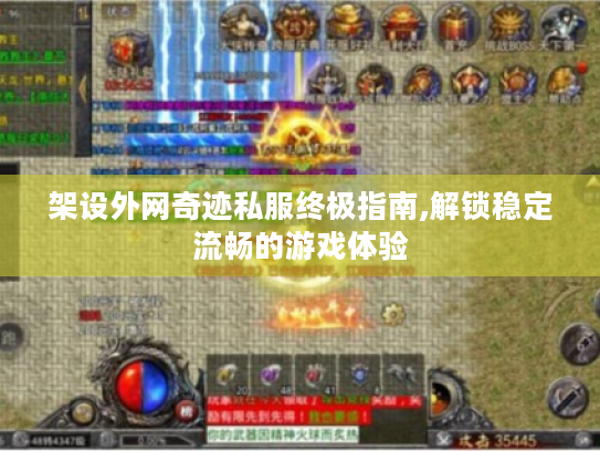 架设外网奇迹私服终极指南,解锁稳定流畅的游戏体验 架设外网奇迹私服终极指南,解锁稳定流畅的游戏体验