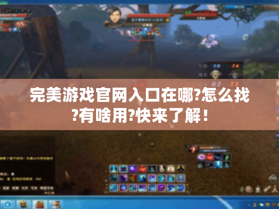 完美游戏官网入口在哪?怎么找?有啥用?快来了解! 完美游戏官网入口在哪?怎么找?有啥用?快来了解!