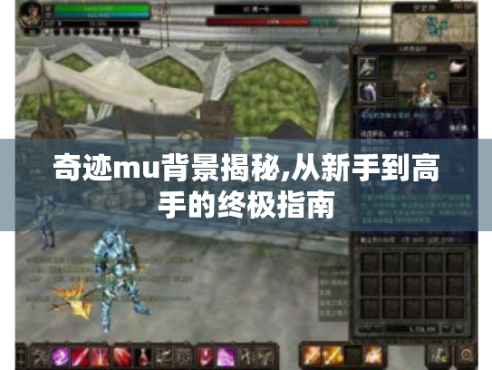 奇迹mu背景揭秘,从新手到高手的终极指南 奇迹mu背景揭秘,从新手到高手的终极指南